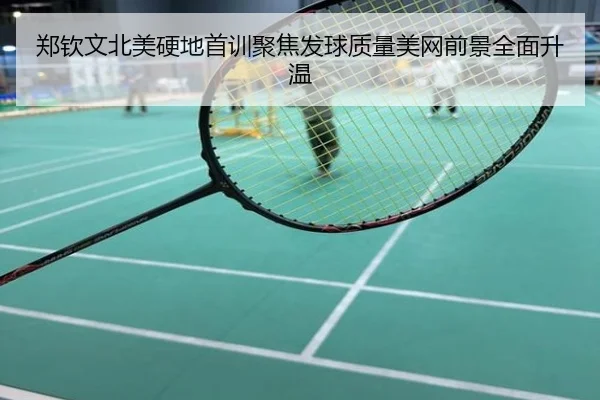 郑钦文北美硬地首训聚焦发球质量美网前景全面升温